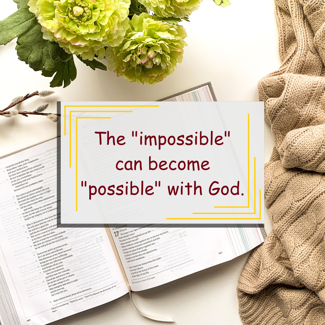 The "impossible" can "possible" with God. Karen Hyles