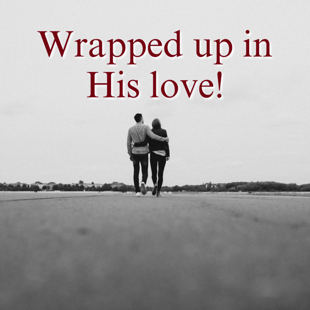 Wrapped up in His love!