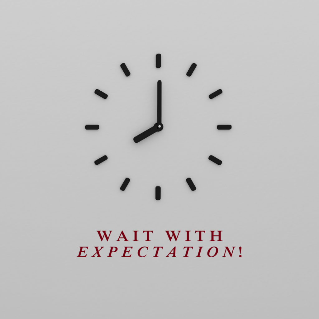 Wait with expectation!