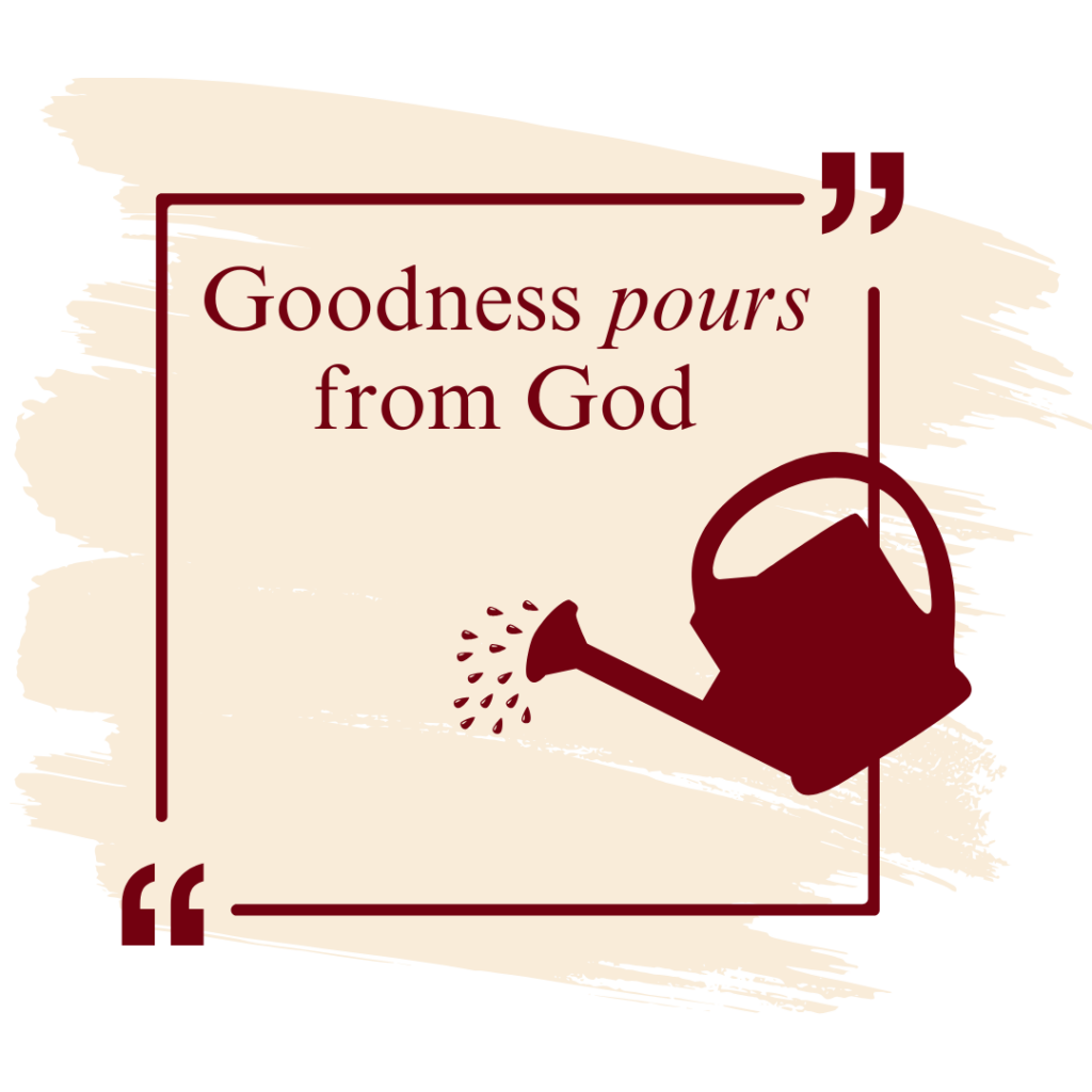 goodness pours from god