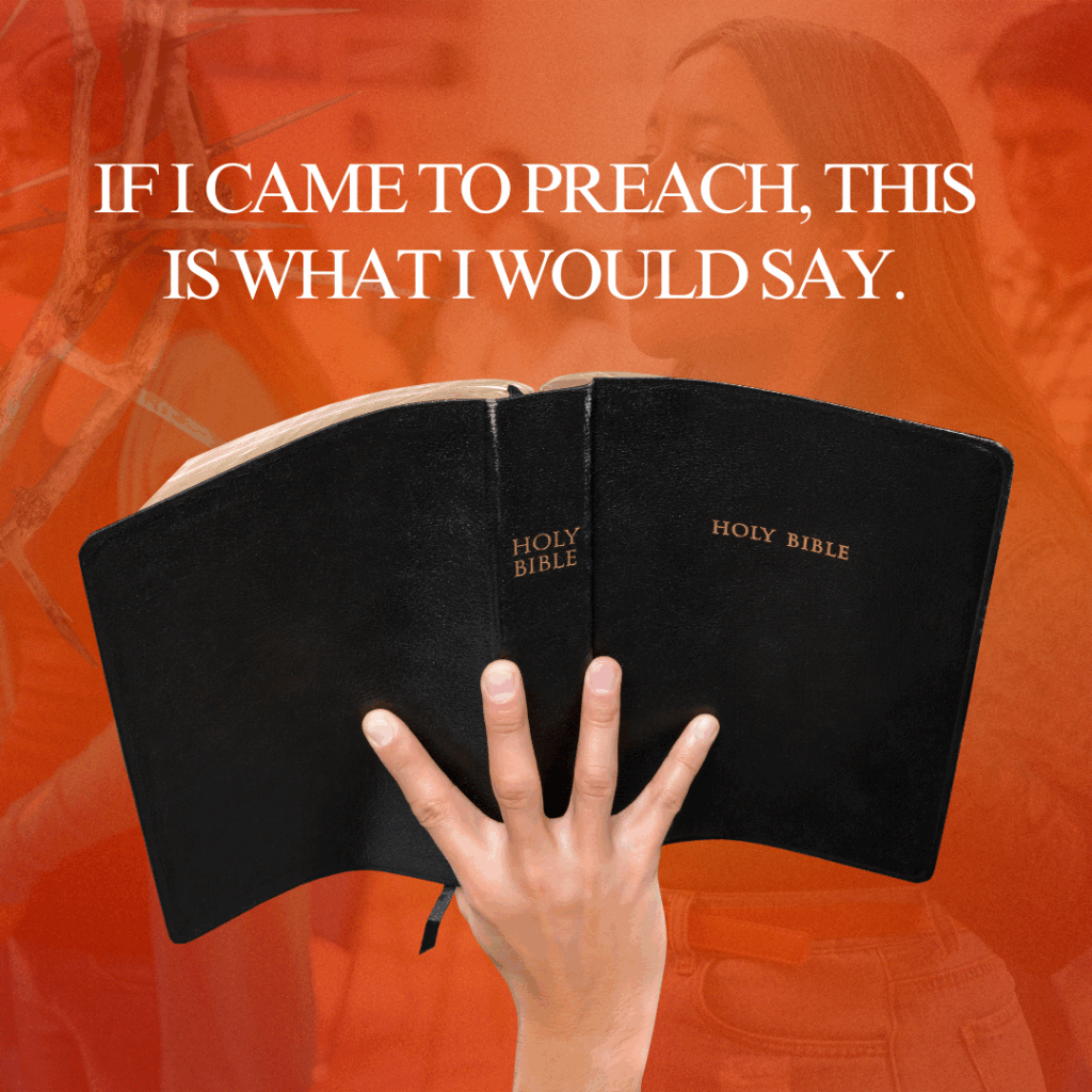 If I came to Preach, this is what I would say