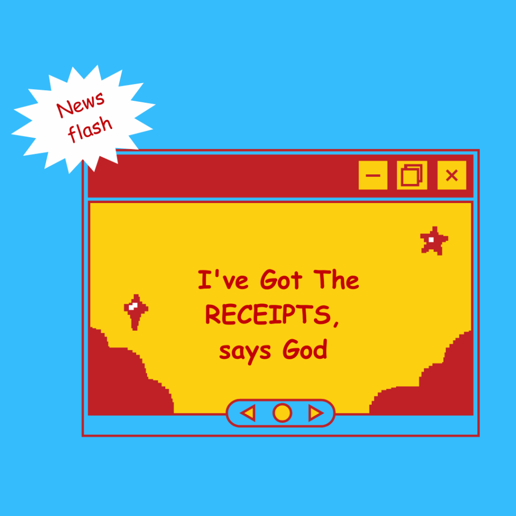 I've Got The RECEIPTS, says God