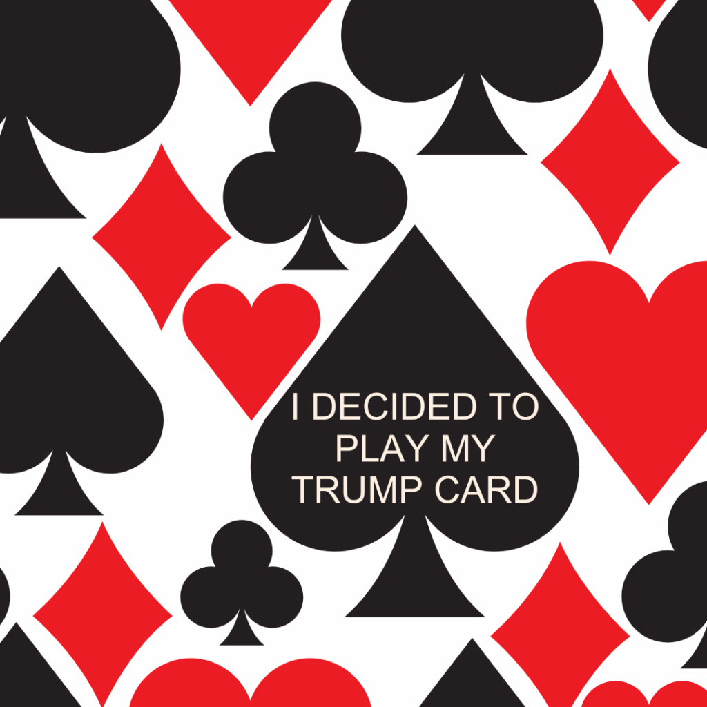 I Decided to Play My Trump Card